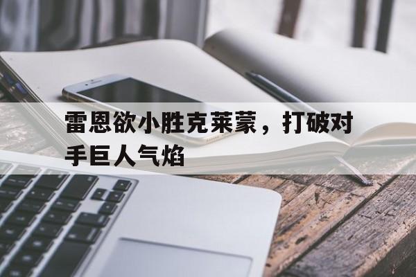 雷恩欲小胜克莱蒙，打破对手巨人气焰